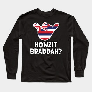 Howzit Braddah? Hawaiian greeting and shaka sign with the flag of Hawaii placed inside Long Sleeve T-Shirt